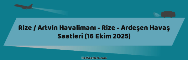 Rize / Artvin Havalimanı - Rize - Ardeşen Havaş Saatleri (16 Ekim 2025)